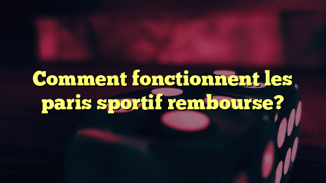 Comment fonctionnent les paris sportif rembourse?