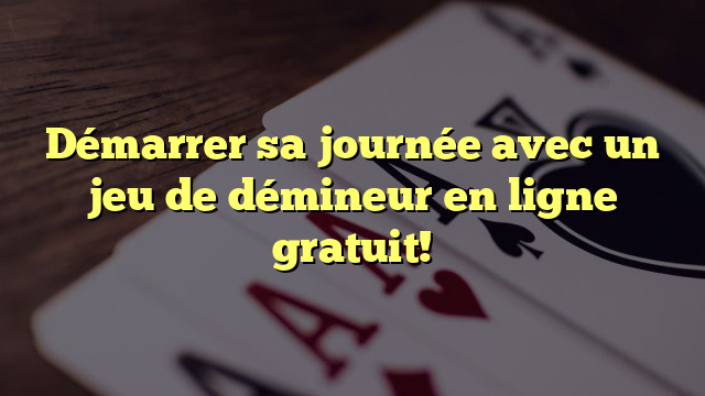 Démarrer sa journée avec un jeu de démineur en ligne gratuit!