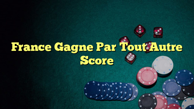 France Gagne Par Tout Autre Score