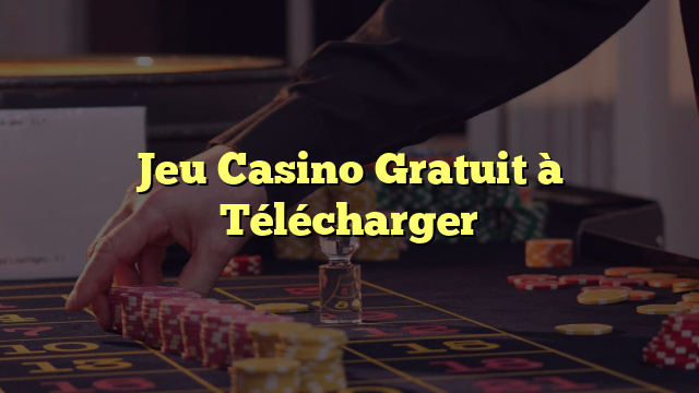 Jeu Casino Gratuit à Télécharger