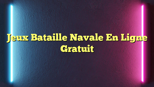 Jeux Bataille Navale En Ligne Gratuit