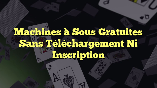 Machines à Sous Gratuites Sans Téléchargement Ni Inscription