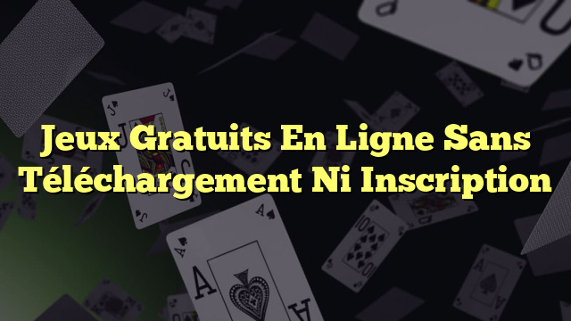 Jeux Gratuits En Ligne Sans Téléchargement Ni Inscription