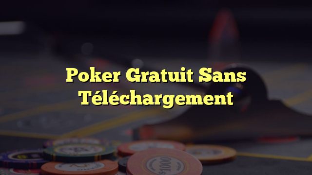 Poker Gratuit Sans Téléchargement