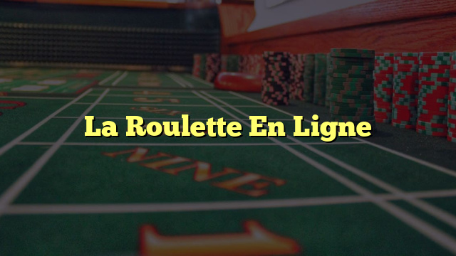 La Roulette En Ligne