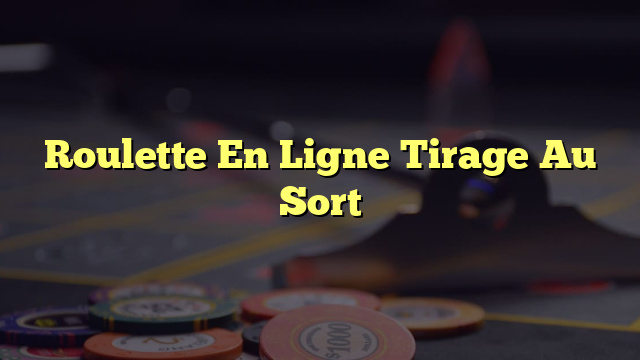 Roulette En Ligne Tirage Au Sort