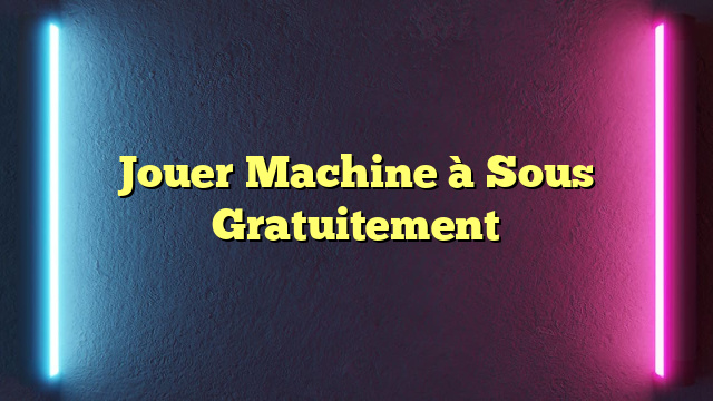 Jouer Machine à Sous Gratuitement