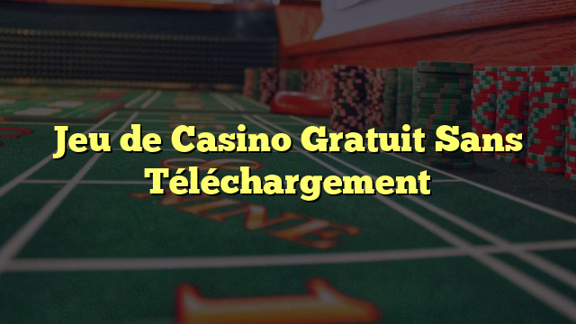 Jeu de Casino Gratuit Sans Téléchargement