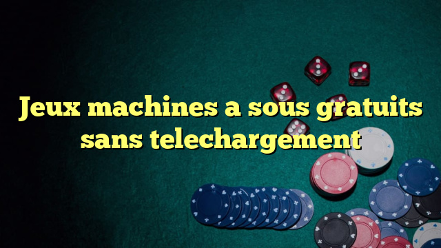 Jeux machines a sous gratuits sans telechargement