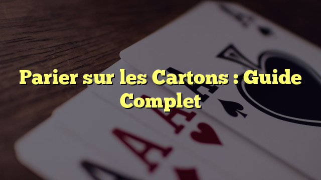 Parier sur les Cartons : Guide Complet