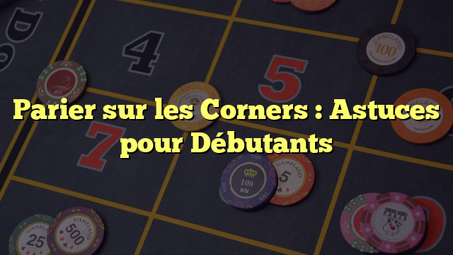 Parier sur les Corners : Astuces pour Débutants