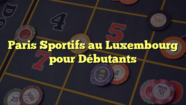 Paris Sportifs au Luxembourg pour Débutants