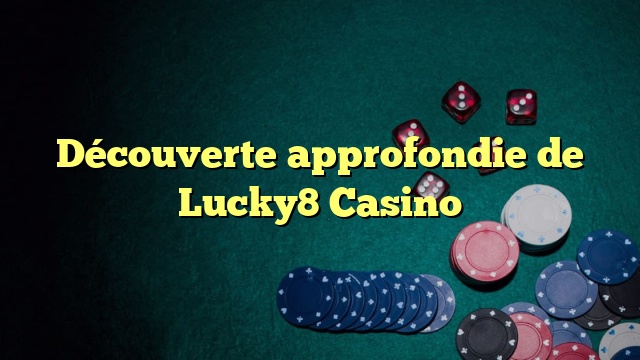 Découverte approfondie de Lucky8 Casino