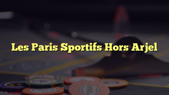Les Paris Sportifs Hors Arjel