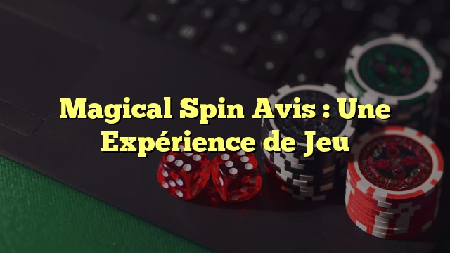 Magical Spin Avis : Une Expérience de Jeu