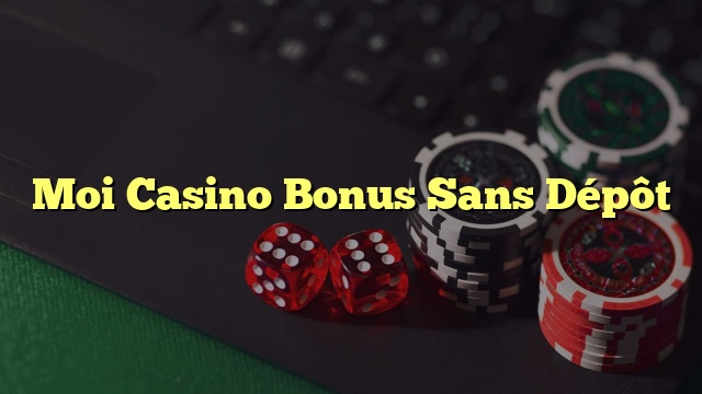Moi Casino Bonus Sans Dépôt