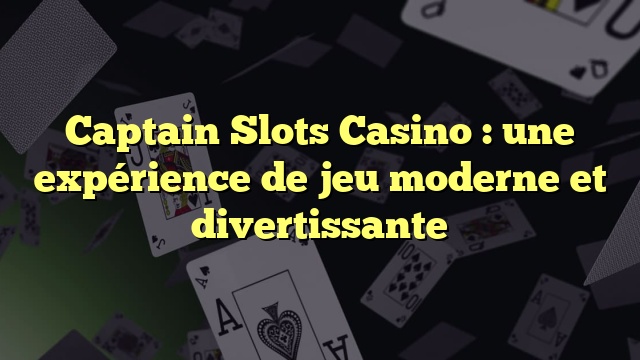Captain Slots Casino : une expérience de jeu moderne et divertissante