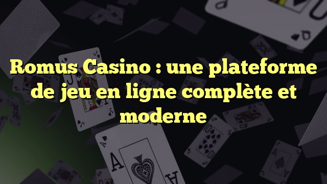 Romus Casino : une plateforme de jeu en ligne complète et moderne